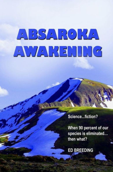 Absaroka Awakening: Science ... fiction? When 90 percent of our species is eliminated...then what? (The Spiritual Road)