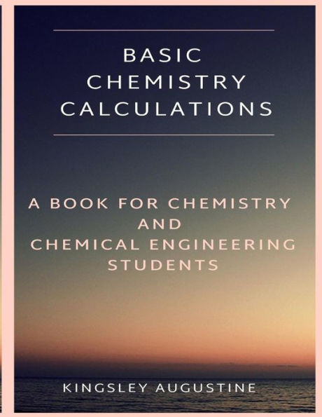 Basic Chemistry Calculations: A book for Chemistry and Chemical Engineering Students
