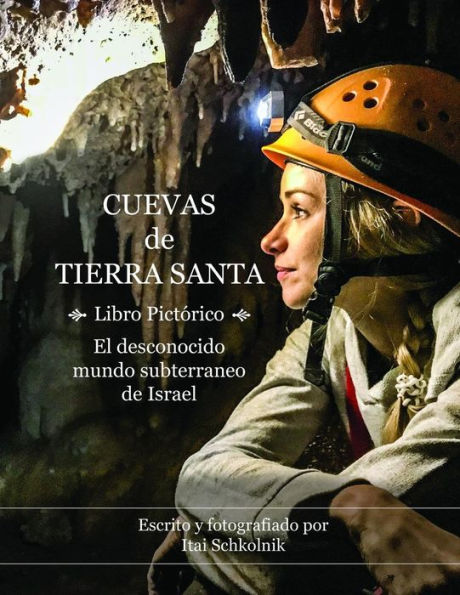 Cuevas de Tierra Santa - Libro Pict�rico: El desconocido mundo subterráneo de Israel / Caving in the Holy Land (Spanish Edition)