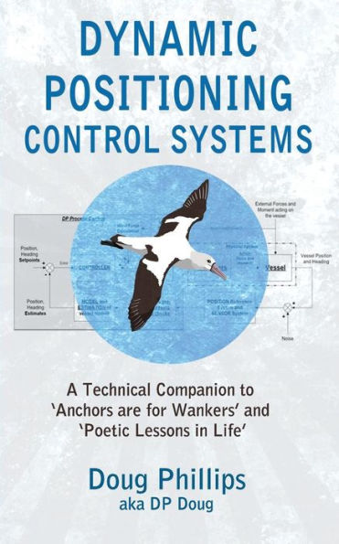 DYNAMIC POSITIONING CONTROL SYSTEMS: A Technical Companion to ?Anchors are for Wankers' and ?Poetic Lessons in Life'