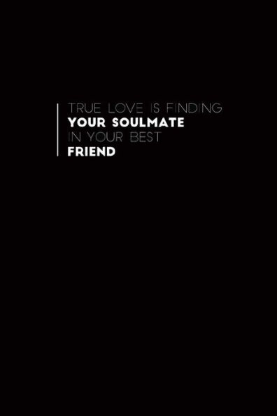 True Love Is Finding Your Soulmate In Your Best Friend