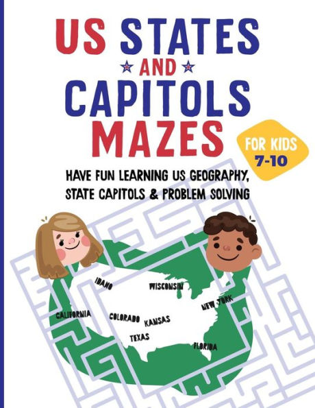 Us States And Capitols Mazes For Kids 7-10: Have Fun Learning Us Geography, State Capitols & Problem Solving