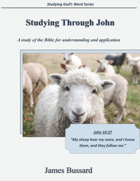 Studying Through John : A Study Of The Bible For Understanding And Application