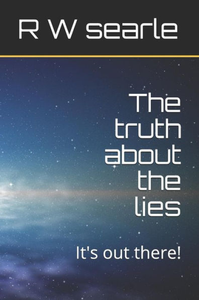 The Truth About The Lies : It's Out There!