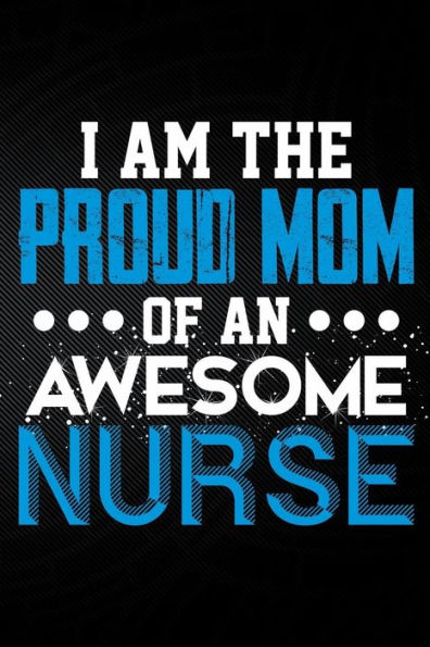 I Am The Proud Mom Of An Awesome Nurse