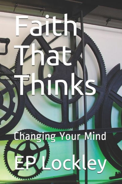 Faith That Thinks: Changing Your Mind