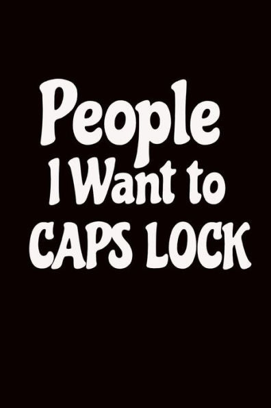 People I Want To Caps Lock : Funny Office Worker Gift Idea: Ideal Present For Coworkers