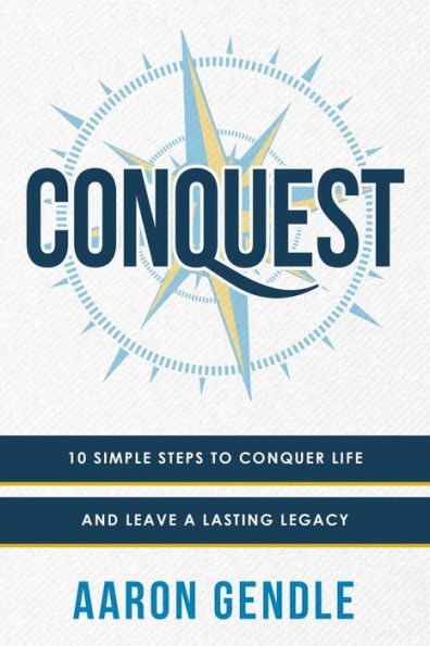 Conquest: 10 Simple Steps to Conquer Life and Leave a Lasting Legacy