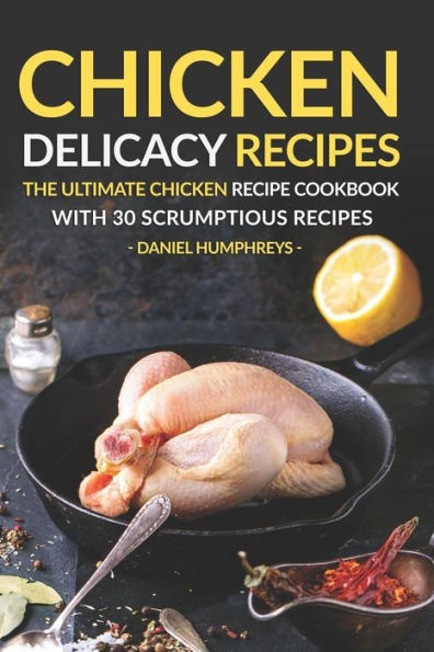 Recetas deliciosas de pollo: el libro de cocina definitivo con recetas de pollo con 30 deliciosas recetas