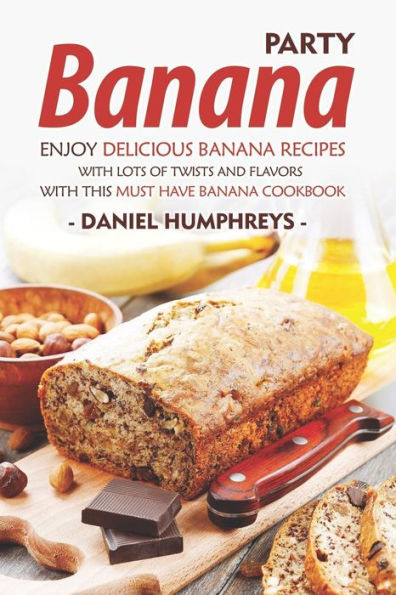 Banana Party: disfrute de deliciosas recetas de plátano con muchos giros y sabores con este libro de cocina imprescindible sobre plátano