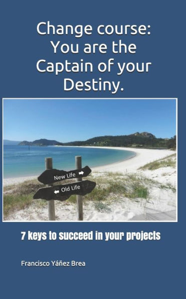 Cambia de rumbo: Tú eres el Capitán de tu Destino.: 7 claves para triunfar en tus proyectos