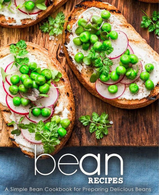 Bean Recipes: A Simple Bean Cookbook for Preparing Delicious Beans (2nd Edition)