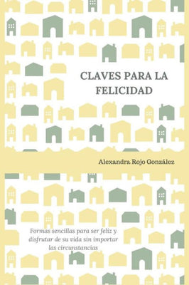 Claves para la felicidad: Formas sencillas para ser feliz y disfrutar de su vida sin importar las circunstancias (Spanish Edition)