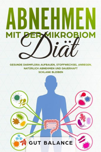 Abnehmen mit der Mikrobiom-Di�t: Gesunde Darmflora aufbauen, Stoffwechsel anregen, nat�rlich abnehmen und dauerhaft schlank bleiben (Di�tplan zum Abnehmen durch Darmsanierung) (German Edition)