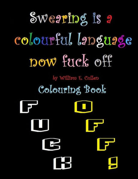 Swearing Is A Colourful Language. Now Fuck Off: Adult Simple Colouring Book