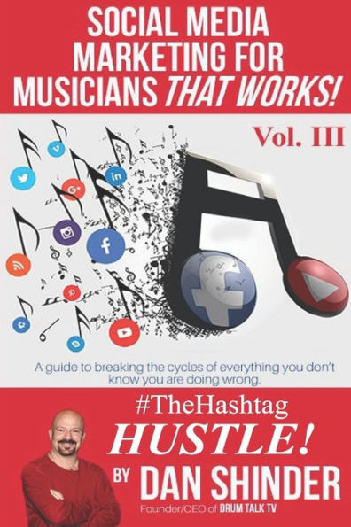Social Media Marketing For Musicians That Works! : Vol Iii. The Hashtag Hustle