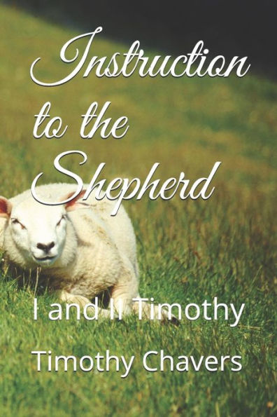Instruction To The Shepherd: I And Ii Timothy