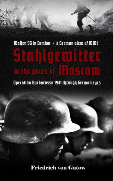 Stahlgewitter At The Gates Of Moscow Waffen Ss In Combat A German View Of Ww2 : Operation Barbarossa 1941 Through German Eyes