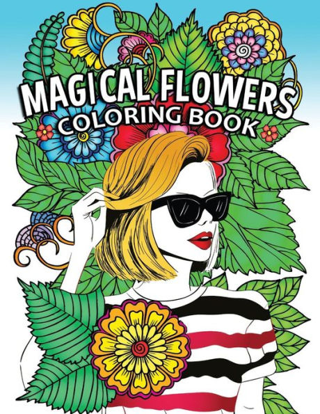 Magical Flowers Coloring Book: Girls And Flowers Adults Coloring Pages Stress Relieving Unique Design