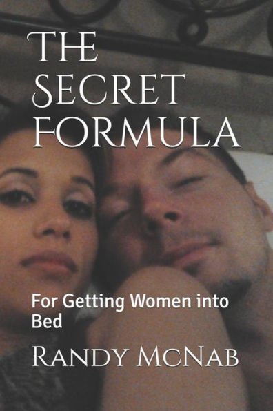 The Secret Formula : For Getting Women Into Bed