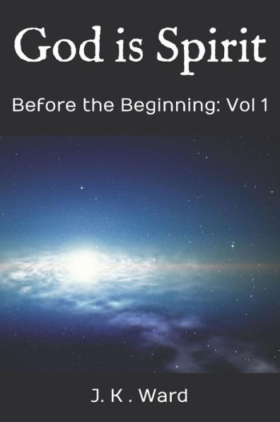 GOD is Spirit: Before the Beginning: Vol 1 (Mysteries of Agape-Phosnoumenos)