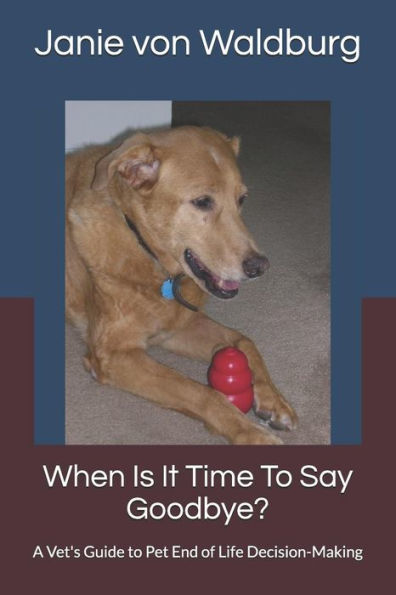 When Is It Time To Say Goodbye? : A Vet's Guide To Pet End Of Life Decision-Making