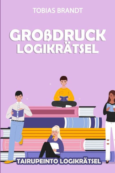 Großdruck Logikrätsel: Tairupeinto Logikrätsel (Rätsel Für Erwachsene) (German Edition)