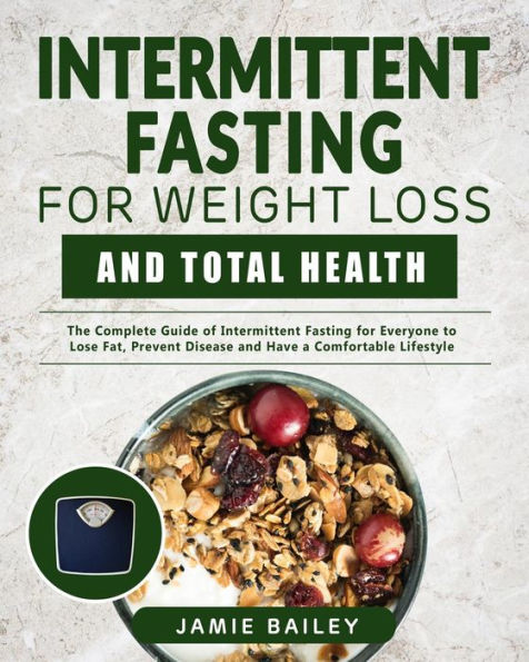 Intermittent Fasting For Weight Loss and Total Health: The Complete Guide of Intermittent Fasting for Everyone to Lose Fat, Prevent Disease and Have a Comfortable Lifestyle