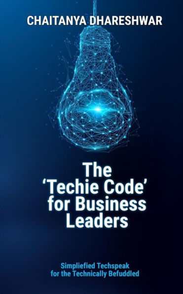 The 'techie Code' For Business Leaders: Simplified Techspeak For The Technically Befuddled