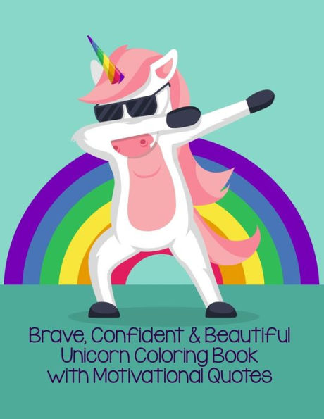Brave, Confident & Beautiful Unicorn Coloring Book with Motivational Quotes: Beautiful collection of Unicorns with positive, inspiring quotes