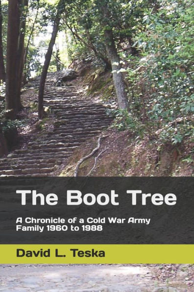 The Boot Tree : A Chronicle Of A Cold War Army Family, 1960 To 1988