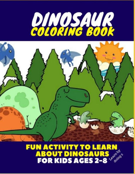 Dinosaur Coloring Book - Fun activity to learn about dinosaurs for kids ages 2-8 (Learn by doing)