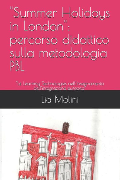Summer Holidays In London: Percorso Didattico Sulla Metodologia Pbl: "Le Learning Technologies Nell'Insegnamento Dell'Integrazione Europea"