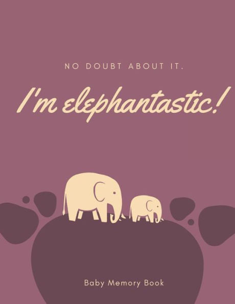 I'm Elephantastic! Baby Memory Book: Baby Keepsake Book (Baby 5 Year Memory Book)