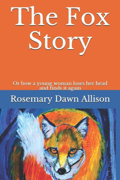 The Fox Story: Or How A Young Woman Loses Her Head And Finds It Again