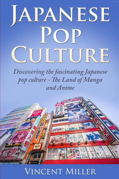 Japanese Pop Culture: Discovering the fascinating Japanese pop culture - The land of manga and anime