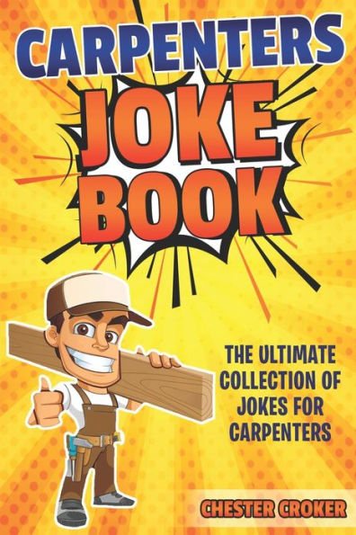Carpenters Joke Book: Funny Carpenter Jokes, Puns And Stories