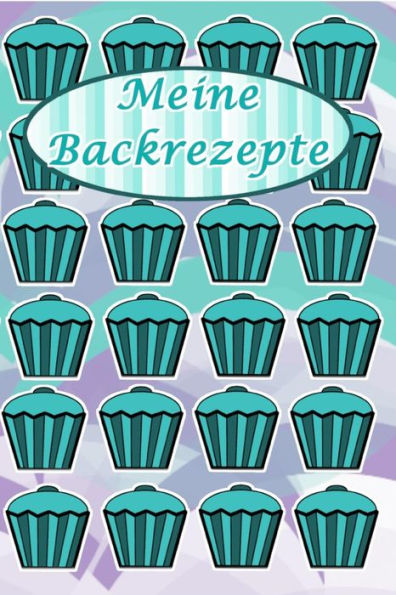Meine Backrezepte : Rezeptbuch Zum Selber Schreiben I Ca. Din A5 I Platz Für 72 Rezepte I Softcover Mit Register