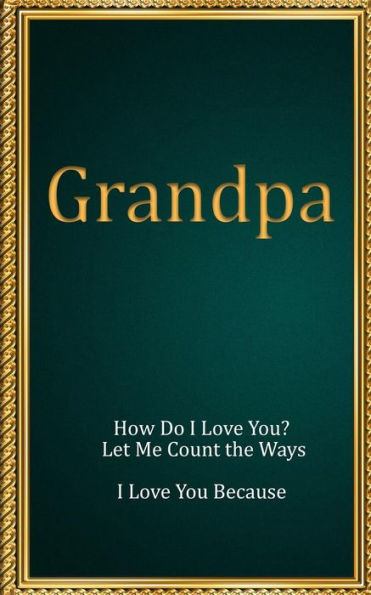 GRANDPA: How Do I Love You? Let Me Count the Ways. I Love You Because