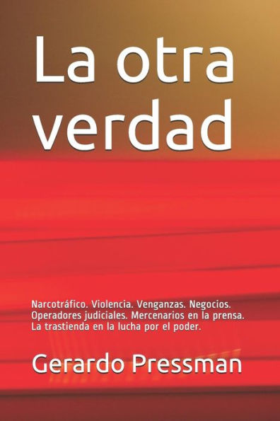 La otra verdad: Narcotrafico. Violencia. Venganzas. Negocios. Operadores judiciales. Mercenarios en la prensa. La trastienda en la lucha por el poder. (Spanish Edition)