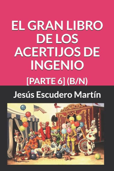 EL GRAN LIBRO DE LOS ACERTIJOS DE INGENIO: [PARTE 6] (B/N) (2 - El GRAN LIBRO de los ACERTIJOS de ingenio (Tapa blanda) (B/N)) (Spanish Edition)