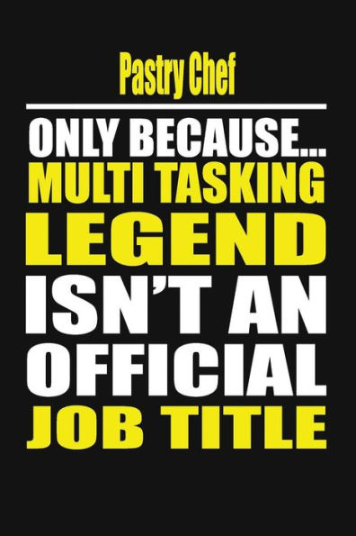 Pastry Chef Only Because Multi Tasking Legend Isn't An Official Job Title