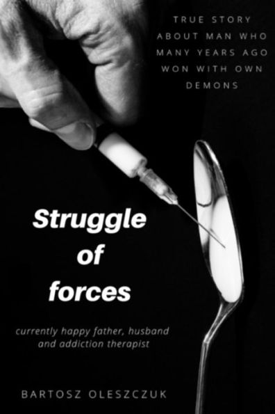 Struggle Of Forces : A Heroin Addict's Journey To Sobriety