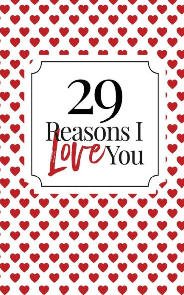 29 Reasons I Love You: Fill-In Memory Book: Homemade Couples Keepsake for Valentine�s Day, Anniversaries & Birthdays