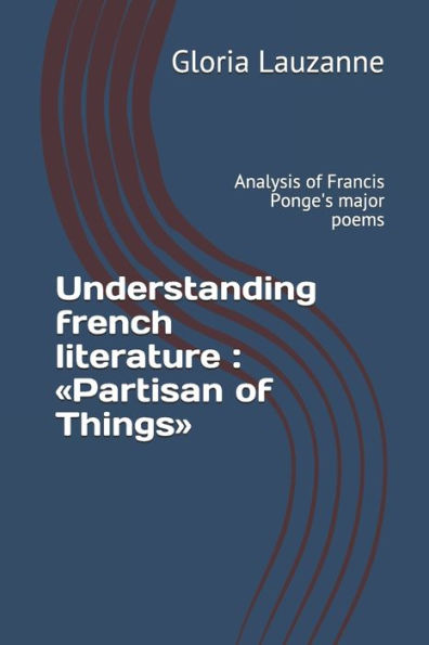 Understanding French Literature: Partisan Of Things: Analysis Of Francis Ponge's Major Poems