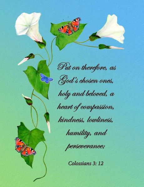 Put On Therefore, As God's Chosen Ones, Holy And Beloved, A Heart Of Compassion, Kindness, Lowliness, Humility, And Perseverance: Colossians 3: 12
