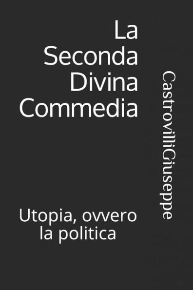 La Seconda Divina Commedia: Utopia, ovvero la politica (Italian Edition)