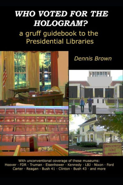 Who Voted For The Hologram? : A Gruff Guidebook To The Presidential Libraries