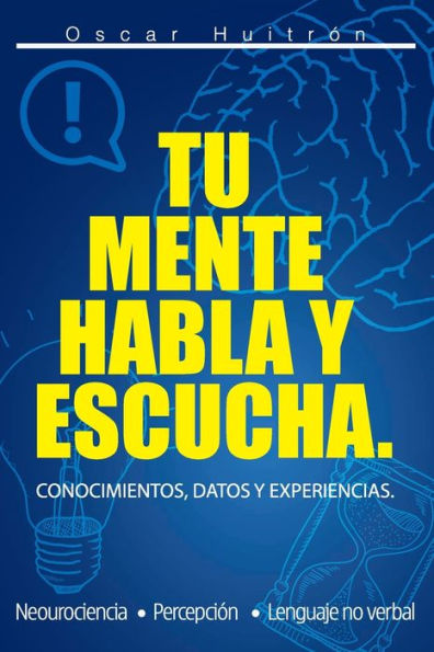Tu Mente Habla Y Escucha : Conocimientos, Datos Y Experiencias