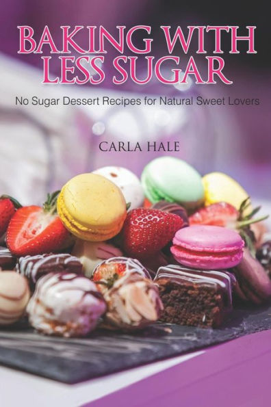 Baking with Less Sugar: No Sugar Dessert Recipes for Natural Sweet Lovers